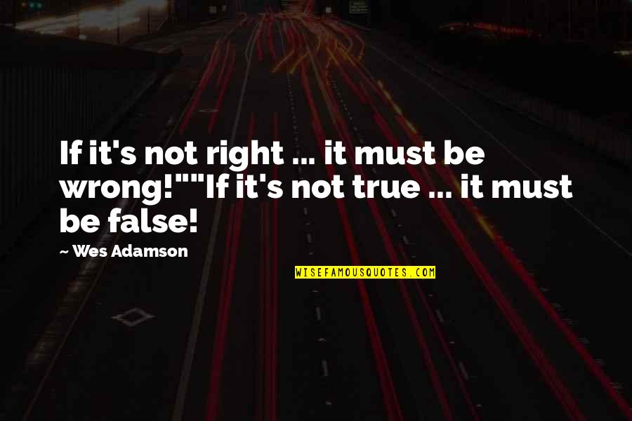 Adamson Quotes By Wes Adamson: If it's not right ... it must be