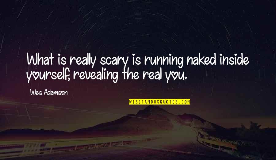 Adamson Quotes By Wes Adamson: What is really scary is running naked inside