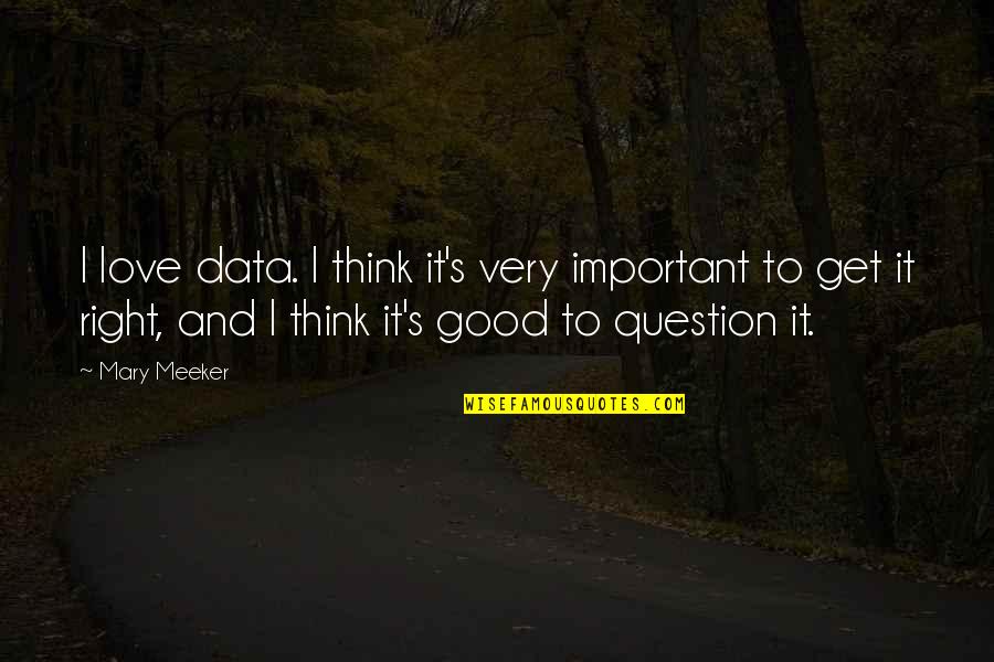 Adamsons Estate Quotes By Mary Meeker: I love data. I think it's very important