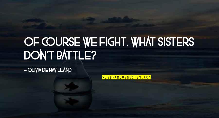 Adamsons Vet In Salem Ohio Quotes By Olivia De Havilland: Of course we fight. What sisters don't battle? Adamsons Vet In Salem Ohio Quotes By Olivia De Havilland: Of course we fight. What sisters don't battle?