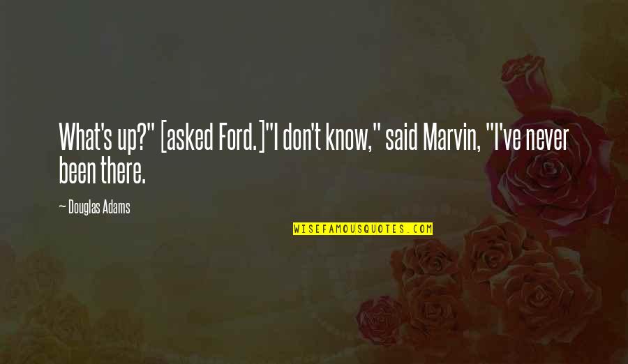 Adams's Quotes By Douglas Adams: What's up?" [asked Ford.]"I don't know," said Marvin,