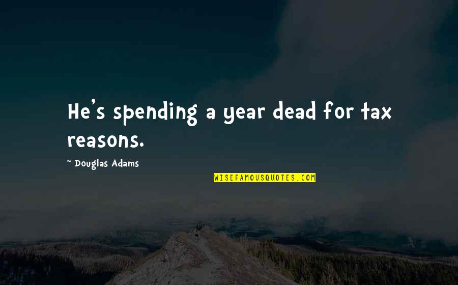 Adams's Quotes By Douglas Adams: He's spending a year dead for tax reasons.