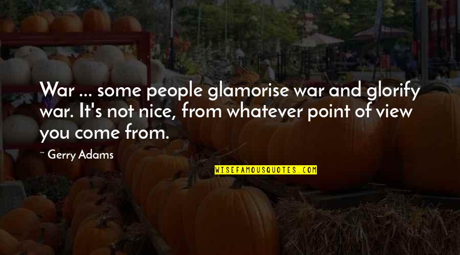 Adams's Quotes By Gerry Adams: War ... some people glamorise war and glorify