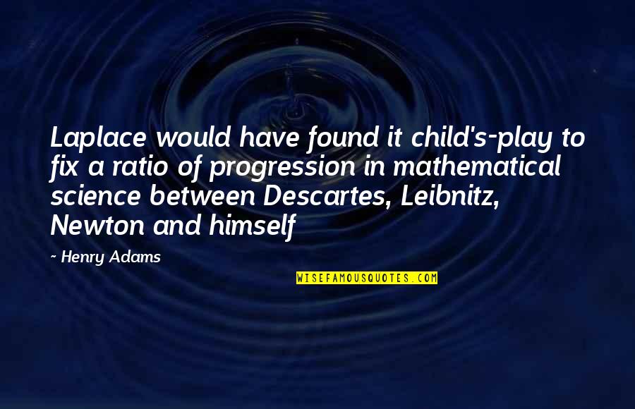 Adams's Quotes By Henry Adams: Laplace would have found it child's-play to fix