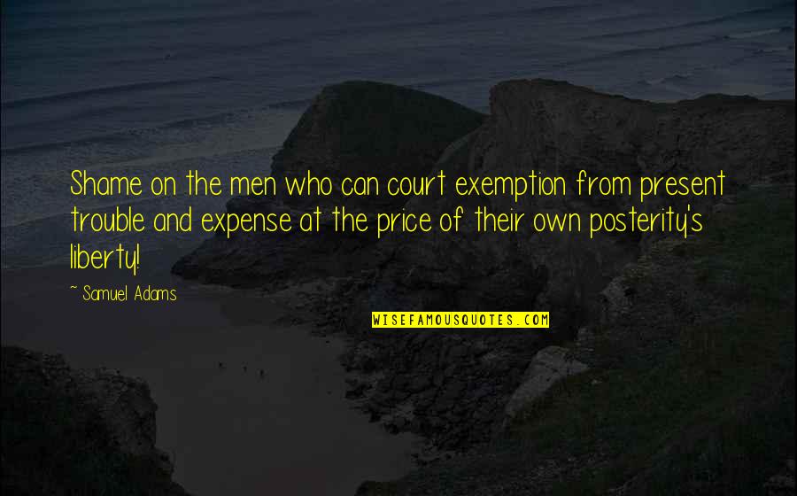 Adams's Quotes By Samuel Adams: Shame on the men who can court exemption