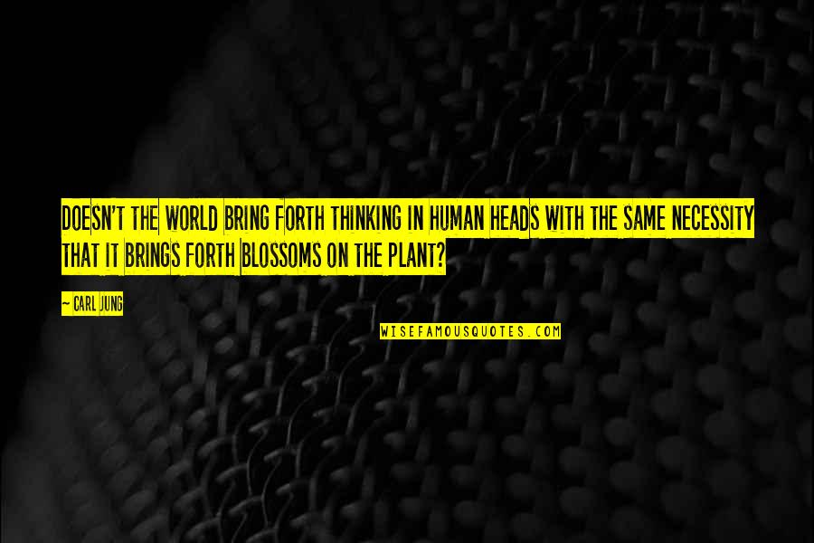 Adamu Owusu Quotes By Carl Jung: Doesn't the world bring forth thinking in human