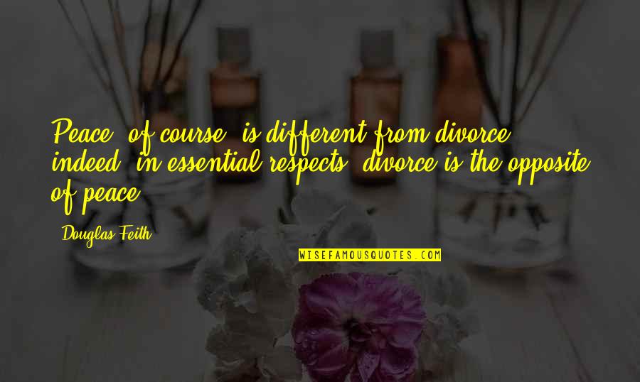 Adan Quotes By Douglas Feith: Peace, of course, is different from divorce; indeed, Adan Quotes By Douglas Feith: Peace, of course, is different from divorce; indeed,