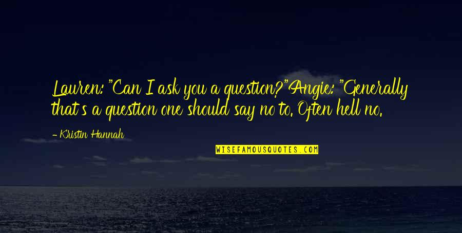 Adan Zapata Quotes By Kristin Hannah: Lauren: "Can I ask you a question?"Angie: "Generally