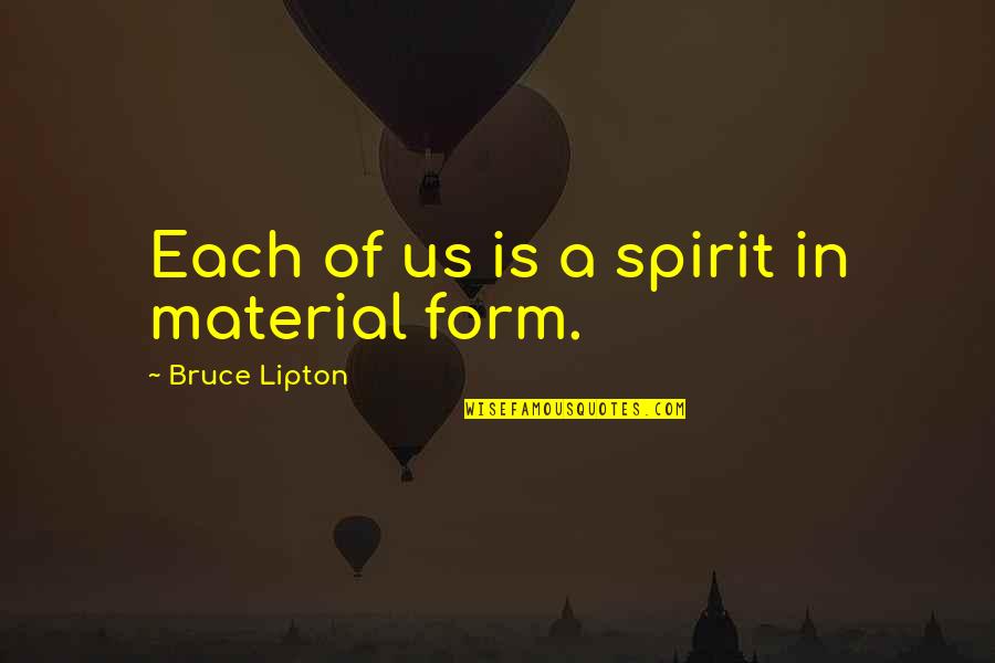 Adancar Quotes By Bruce Lipton: Each of us is a spirit in material Adancar Quotes By Bruce Lipton: Each of us is a spirit in material