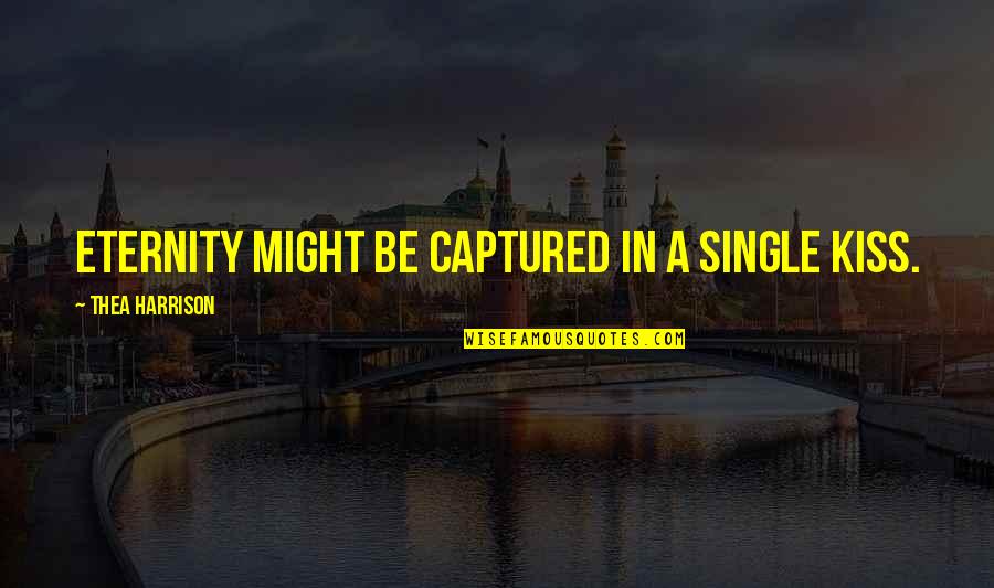 Adancar Quotes By Thea Harrison: Eternity might be captured in a single kiss. Adancar Quotes By Thea Harrison: Eternity might be captured in a single kiss.
