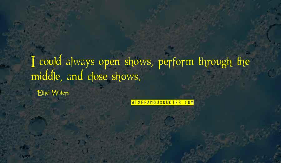 Adance Quotes By Ethel Waters: I could always open shows, perform through the
