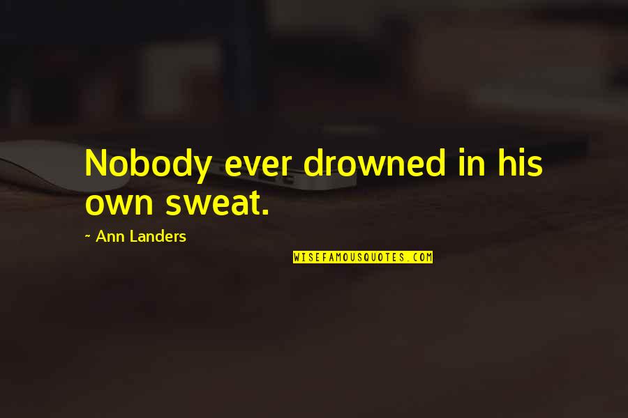 Adancime Oceanul Quotes By Ann Landers: Nobody ever drowned in his own sweat.