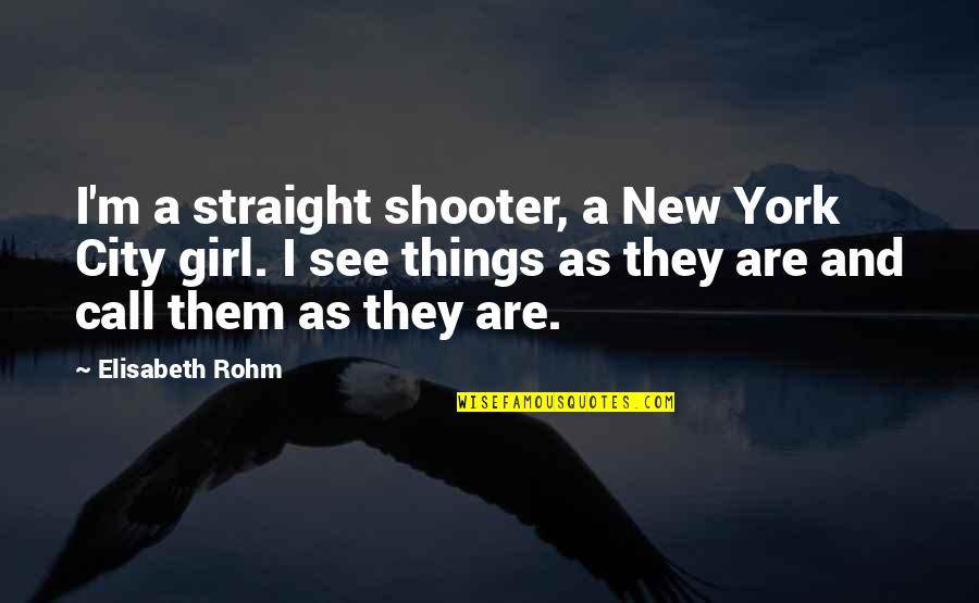 Adande Thorne Quotes By Elisabeth Rohm: I'm a straight shooter, a New York City