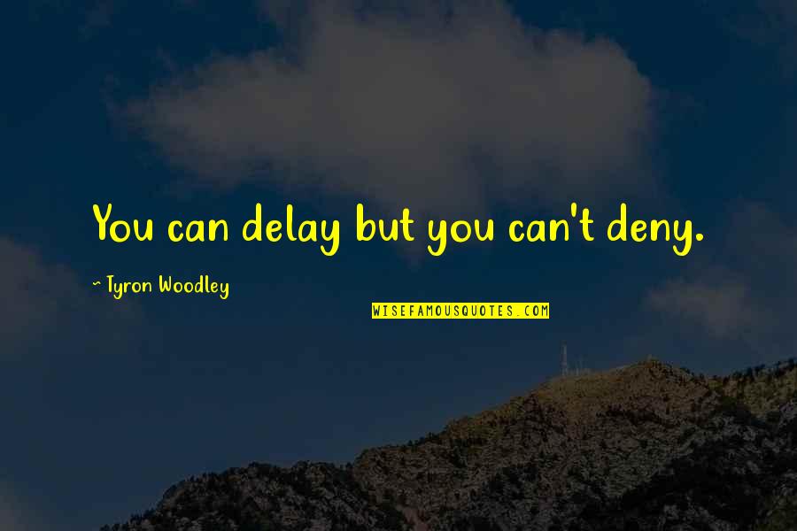 Adani Group Quotes By Tyron Woodley: You can delay but you can't deny. Adani Group Quotes By Tyron Woodley: You can delay but you can't deny.
