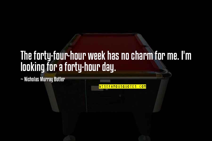 Adankapidari Quotes By Nicholas Murray Butler: The forty-four-hour week has no charm for me.