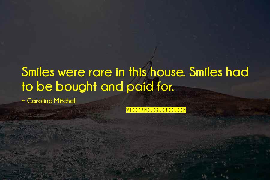 Adano Ley Quotes By Caroline Mitchell: Smiles were rare in this house. Smiles had