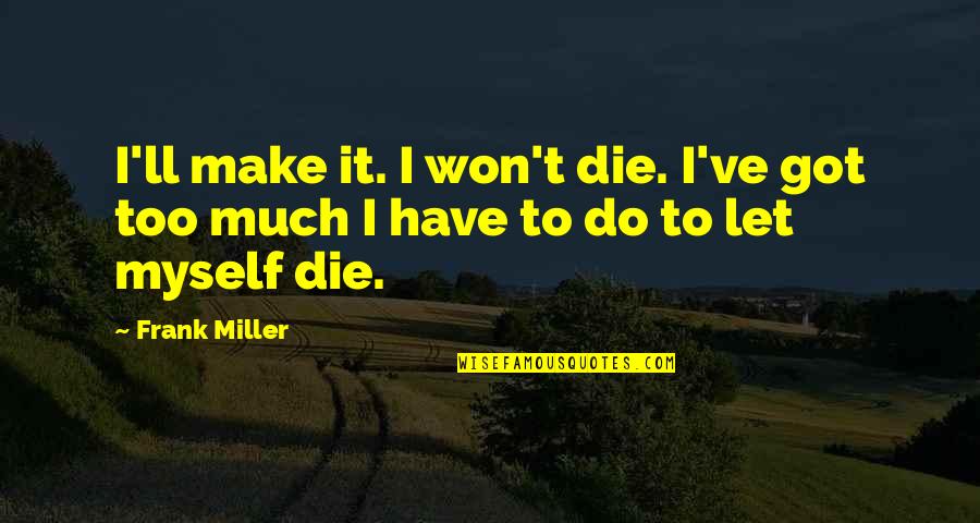 Adanya Ancaman Quotes By Frank Miller: I'll make it. I won't die. I've got