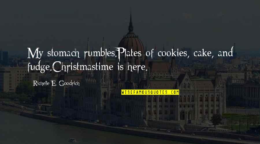 Adanya Ancaman Quotes By Richelle E. Goodrich: My stomach rumbles.Plates of cookies, cake, and fudge.Christmastime