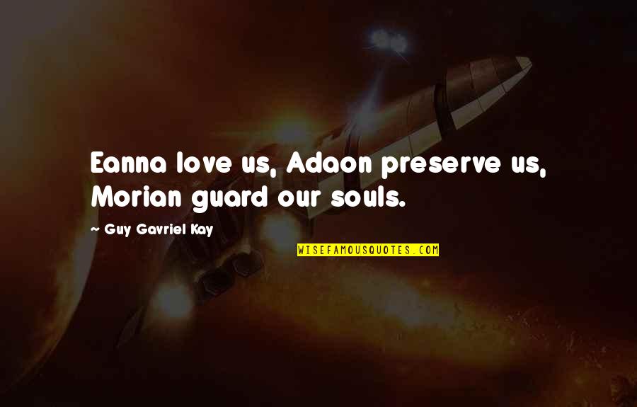 Adaon Quotes By Guy Gavriel Kay: Eanna love us, Adaon preserve us, Morian guard
