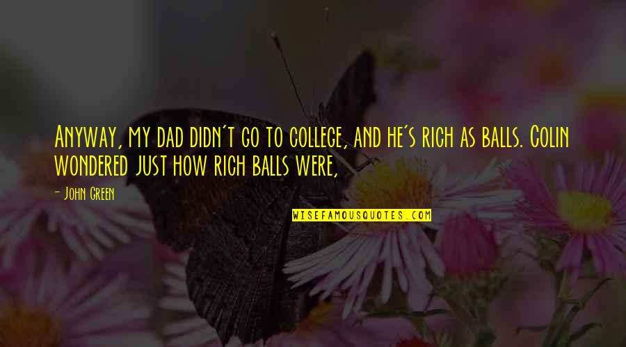 Adaora Umeoji Quotes By John Green: Anyway, my dad didn't go to college, and