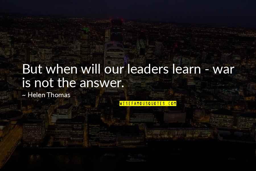 Adapt Business Quote Quotes By Helen Thomas: But when will our leaders learn - war