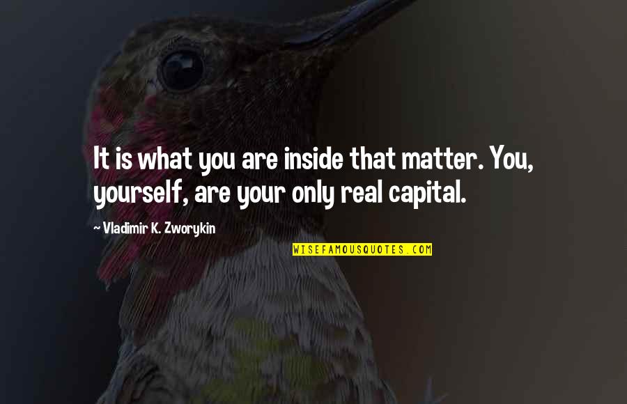 Adapt Change Quote Quotes By Vladimir K. Zworykin: It is what you are inside that matter.