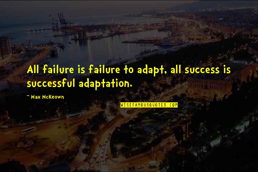 Adapt Change Quotes By Max McKeown: All failure is failure to adapt, all success