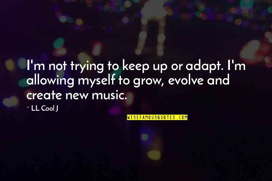 Adapt Evolve Quotes By LL Cool J: I'm not trying to keep up or adapt.