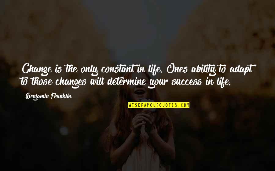 Adapt Quotes By Benjamin Franklin: Change is the only constant in life. Ones
