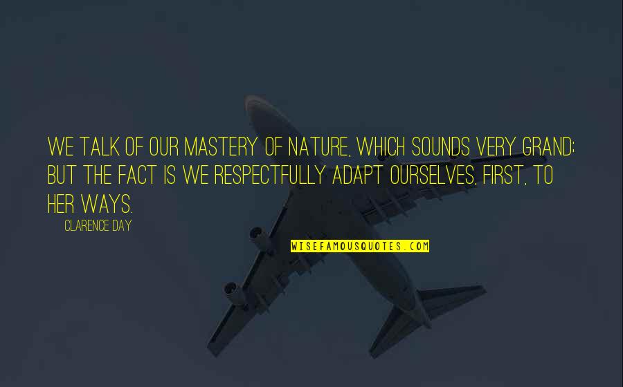 Adapt Quotes By Clarence Day: We talk of our mastery of nature, which