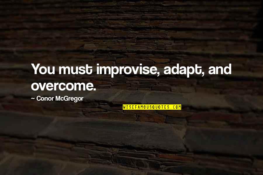 Adapt Quotes By Conor McGregor: You must improvise, adapt, and overcome.
