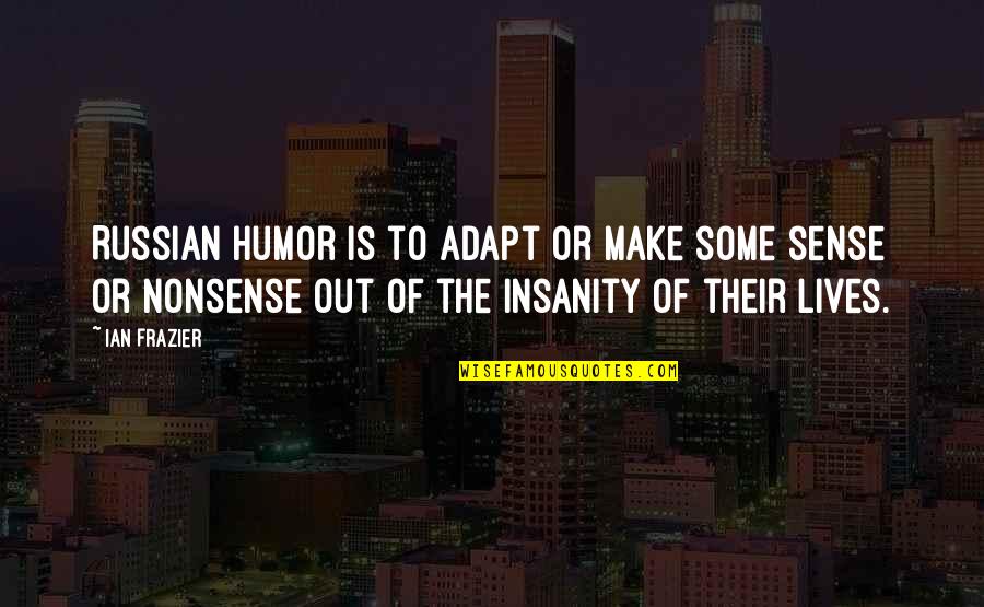 Adapt Quotes By Ian Frazier: Russian humor is to adapt or make some Adapt Quotes By Ian Frazier: Russian humor is to adapt or make some