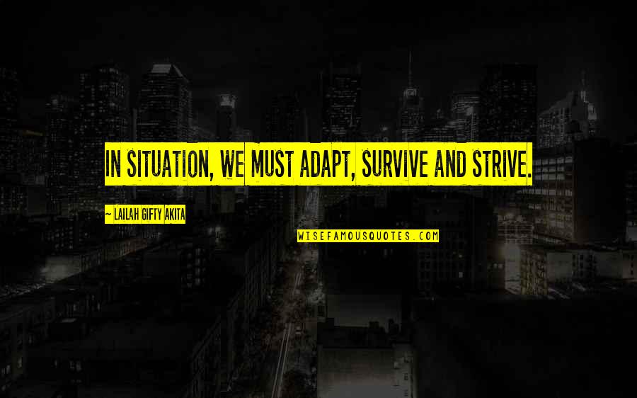 Adapt Quotes By Lailah Gifty Akita: In situation, we must adapt, survive and strive.