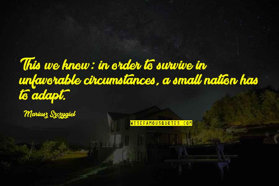 Adapt Quotes By Mariusz Szczygiel: This we know: in order to survive in