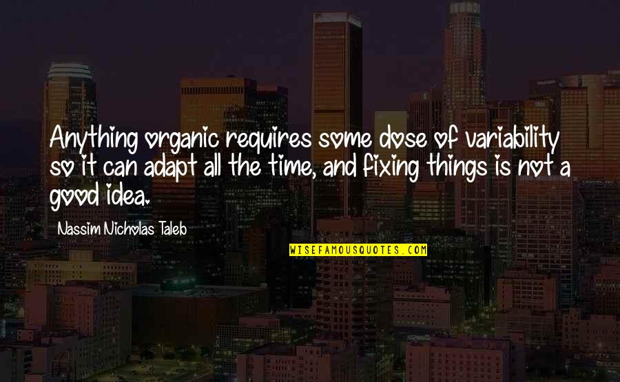 Adapt Quotes By Nassim Nicholas Taleb: Anything organic requires some dose of variability so