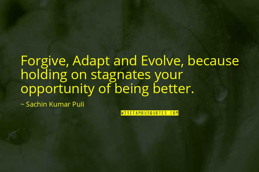 Adapt Quotes By Sachin Kumar Puli: Forgive, Adapt and Evolve, because holding on stagnates