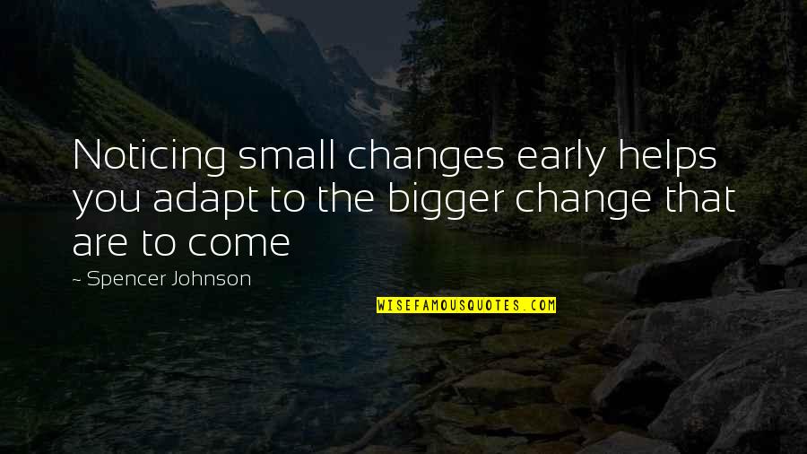 Adapt Quotes By Spencer Johnson: Noticing small changes early helps you adapt to