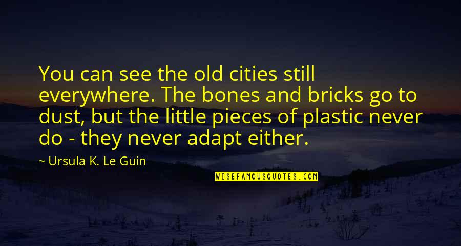 Adapt Quotes By Ursula K. Le Guin: You can see the old cities still everywhere.