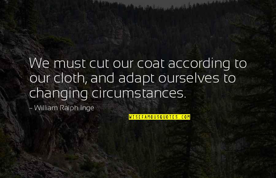 Adapt Quotes By William Ralph Inge: We must cut our coat according to our