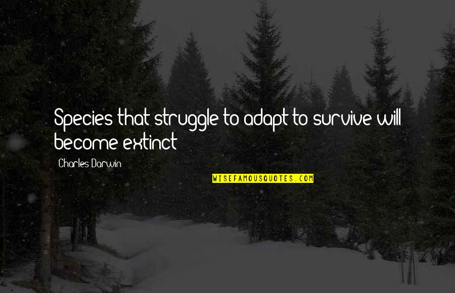Adapt To Survive Quotes By Charles Darwin: Species that struggle to adapt to survive will