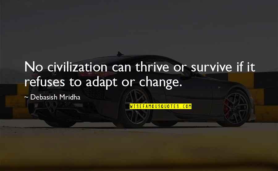 Adapt To Survive Quotes By Debasish Mridha: No civilization can thrive or survive if it