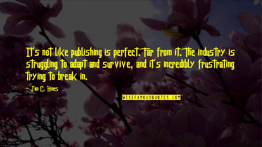 Adapt To Survive Quotes By Jim C. Hines: It's not like publishing is perfect. Far from