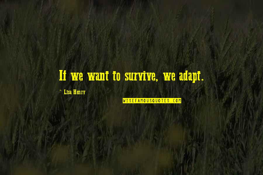 Adapt To Survive Quotes By Lisa Henry: If we want to survive, we adapt.