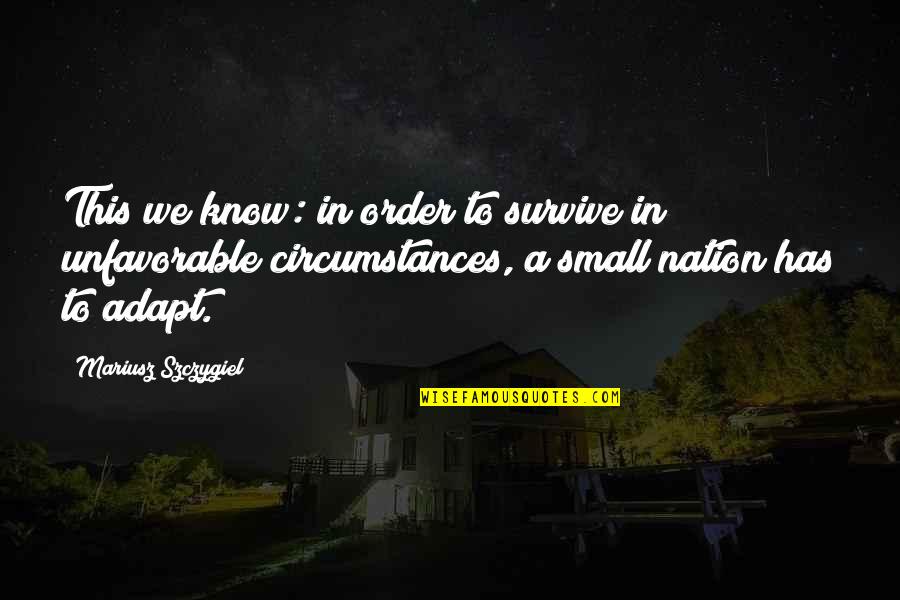 Adapt To Survive Quotes By Mariusz Szczygiel: This we know: in order to survive in