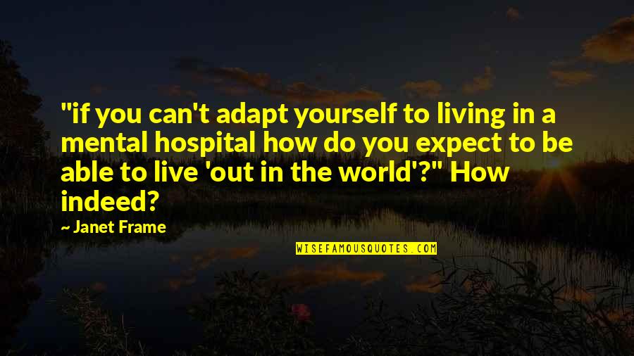 Adapt Yourself Quotes By Janet Frame: "if you can't adapt yourself to living in Adapt Yourself Quotes By Janet Frame: "if you can't adapt yourself to living in