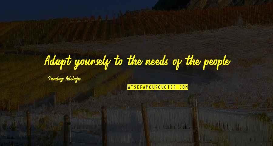 Adapt Yourself Quotes By Sunday Adelaja: Adapt yourself to the needs of the people Adapt Yourself Quotes By Sunday Adelaja: Adapt yourself to the needs of the people