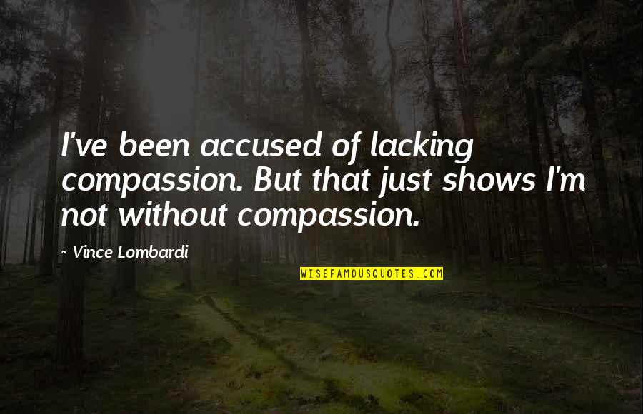Adaptabilities Office Quotes By Vince Lombardi: I've been accused of lacking compassion. But that Adaptabilities Office Quotes By Vince Lombardi: I've been accused of lacking compassion. But that