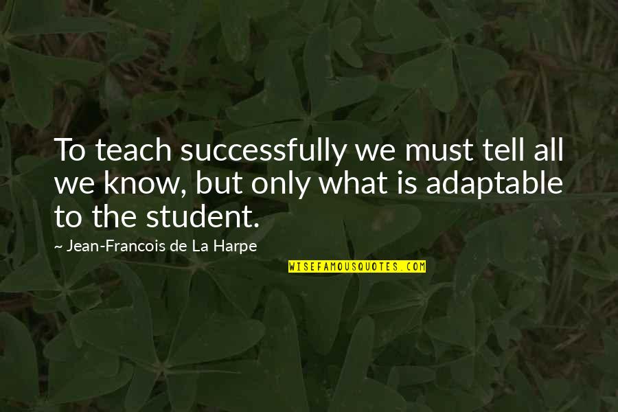 Adaptable Quotes By Jean-Francois De La Harpe: To teach successfully we must tell all we