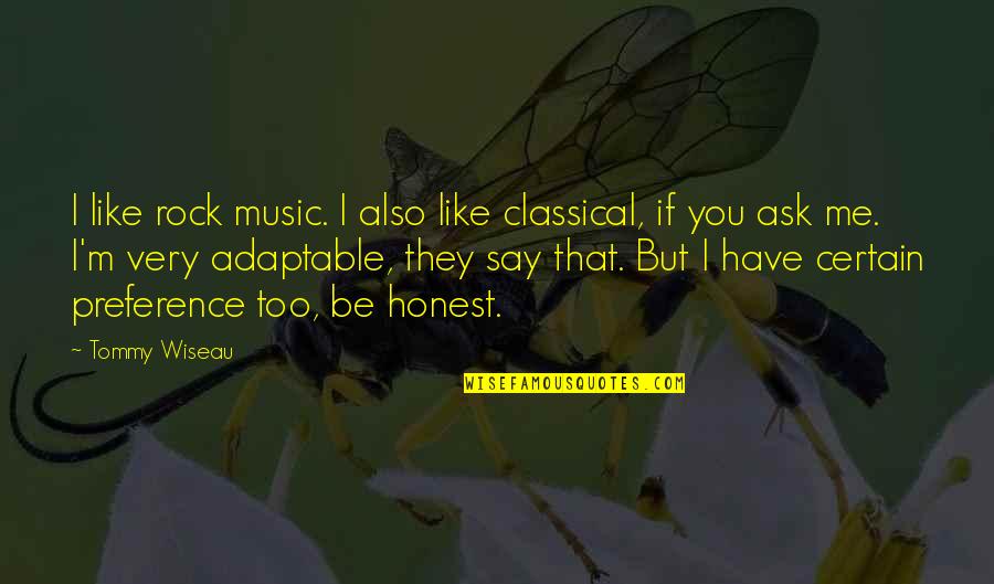 Adaptable Quotes By Tommy Wiseau: I like rock music. I also like classical,