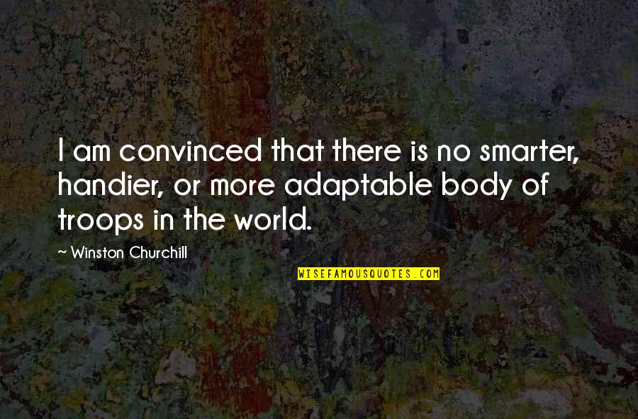 Adaptable Quotes By Winston Churchill: I am convinced that there is no smarter,
